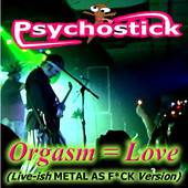 Psychostick : Orgasm = Love (Live-ish Metal as Fuck Version)